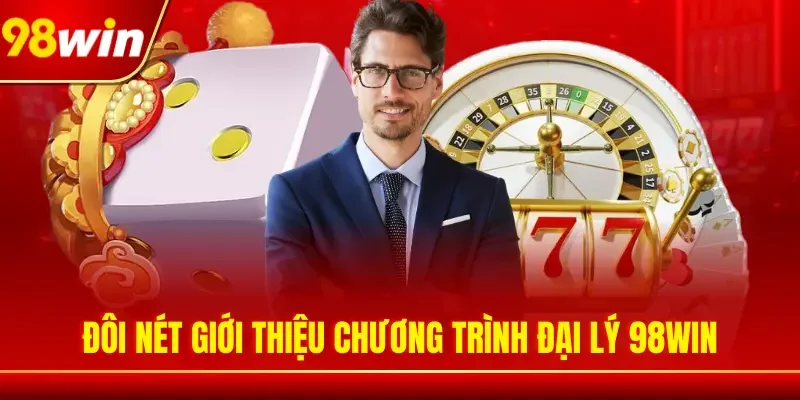 Đôi nét giới thiệu chương trình đại lý 98WIN