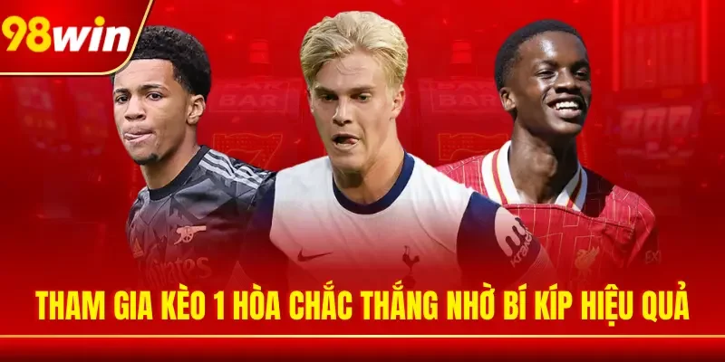 Tham gia kèo 1 hòa chắc thắng nhờ bí kíp hiệu quả